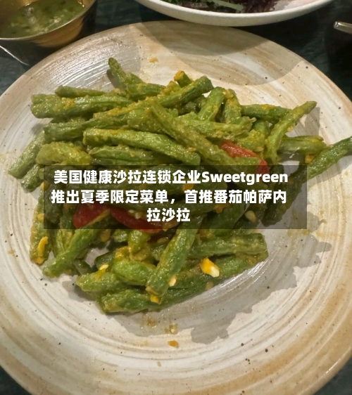 美国健康沙拉连锁企业Sweetgreen推出夏季限定菜单,首推番茄帕萨内拉沙拉