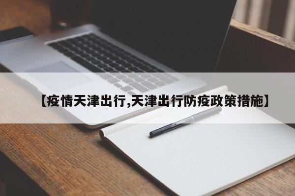 【疫情天津出行,天津出行防疫政策措施】