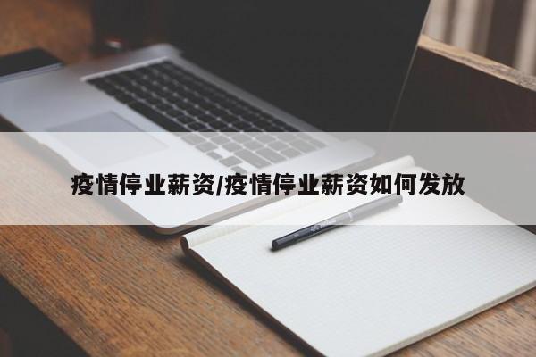 疫情停业薪资/疫情停业薪资如何发放