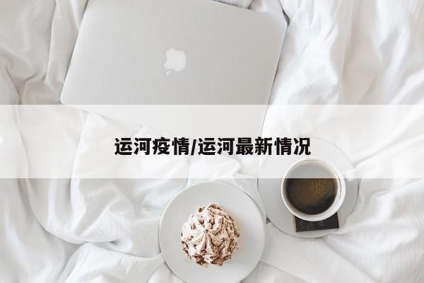 运河疫情/运河最新情况