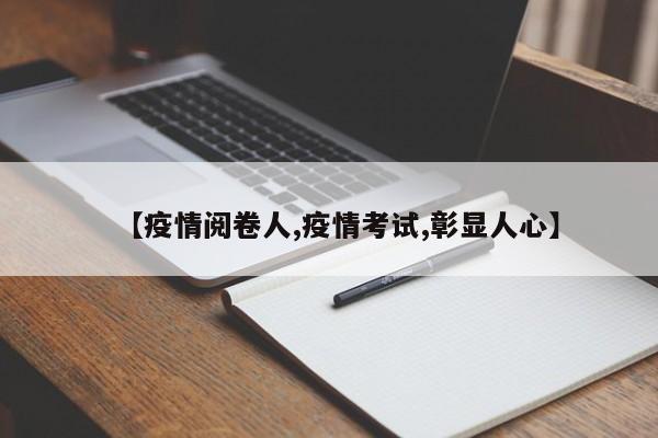 【疫情阅卷人,疫情考试,彰显人心】