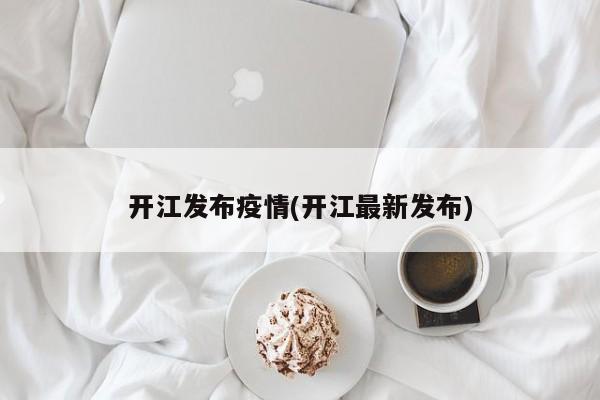 开江发布疫情(开江最新发布)