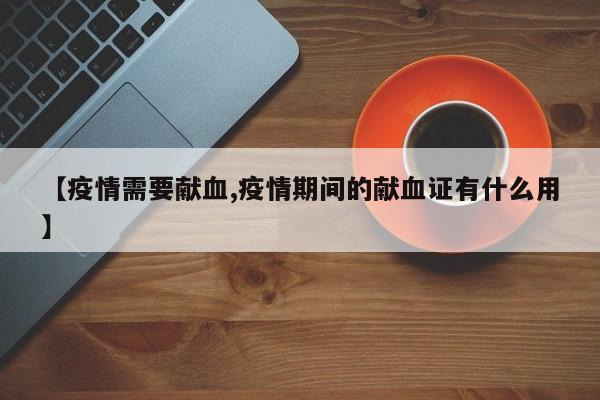 【疫情需要献血,疫情期间的献血证有什么用】