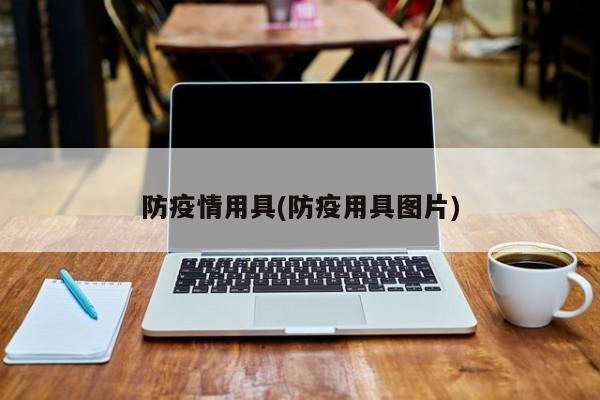 防疫情用具(防疫用具图片)