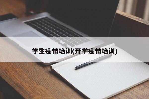 学生疫情培训(开学疫情培训)